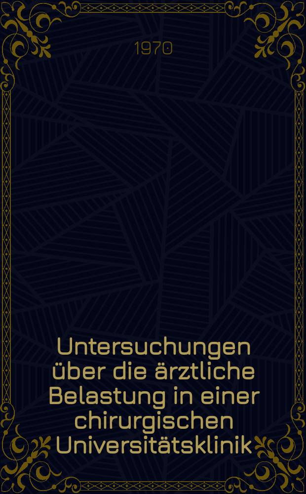 Untersuchungen über die ärztliche Belastung in einer chirurgischen Universitätsklinik : Inaug.-Diss. ... der ... Med. Fak. der Univ. des Saarlandes