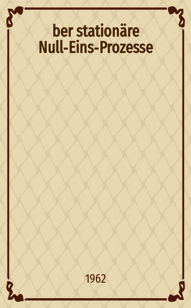 &Uuml;ber station&auml;re Null-Eins-Prozesse : Inaug.-Diss. ... der Univ. zu K&ouml;ln
