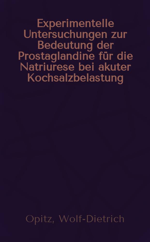 Experimentelle Untersuchungen zur Bedeutung der Prostaglandine für die Natriurese bei akuter Kochsalzbelastung : Inaug.-Diss. der Med. Fak. der Univ. zu Bonn