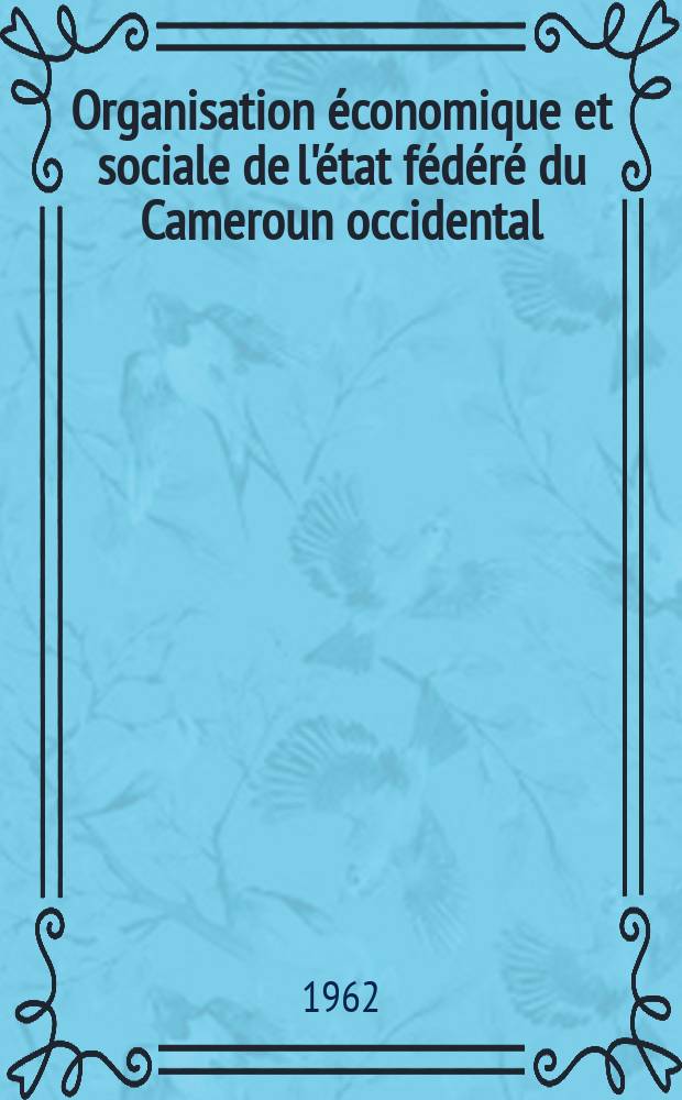 Organisation économique et sociale de l'état fédéré du Cameroun occidental : (République Fédérale du Cameroun)