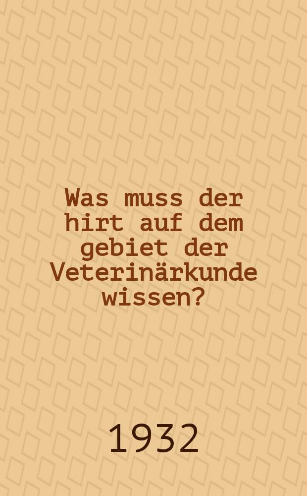 ... Was muss der hirt auf dem gebiet der Veterinärkunde wissen?