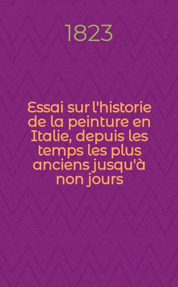 Essai sur l'historie de la peinture en Italie, depuis les temps les plus anciens jusqu'à non jours : T. 1-2