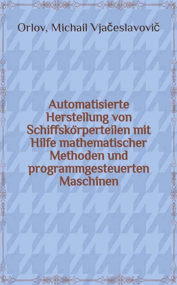 Automatisierte Herstellung von Schiffskörperteilen mit Hilfe mathematischer Methoden und programmgesteuerten Maschinen