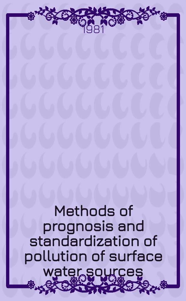 Methods of prognosis and standardization of pollution of surface water sources : Seminar "Problems of water resources development in arid zones", Tashkent, 1981