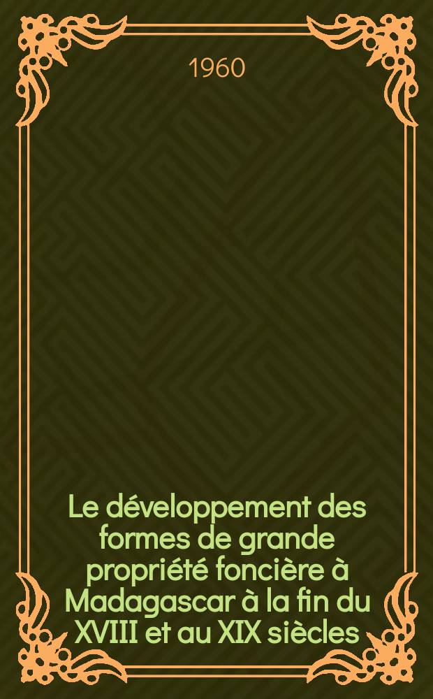 Le développement des formes de grande propriété foncière à Madagascar à la fin du XVIII et au XIX siècles