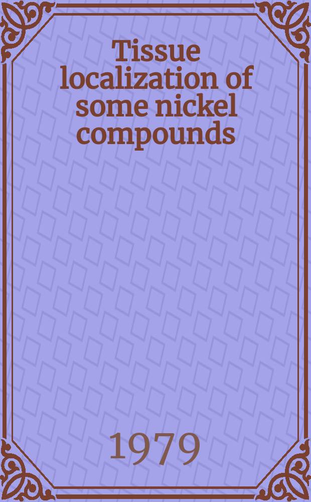 Tissue localization of some nickel compounds : Nickel chloride, nickel carbonyl a. nickel subsulphide : Diss.
