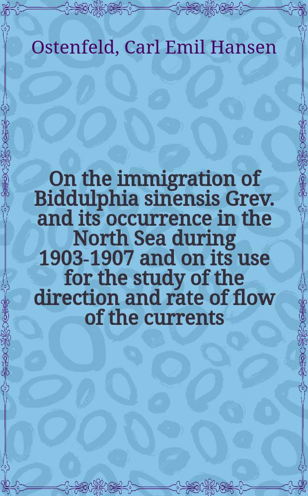 On the immigration of Biddulphia sinensis Grev. and its occurrence in the North Sea during 1903-1907 and on its use for the study of the direction and rate of flow of the currents