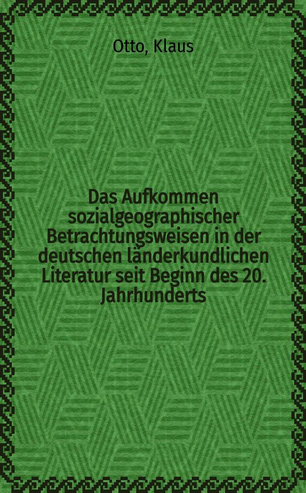 Das Aufkommen sozialgeographischer Betrachtungsweisen in der deutschen länderkundlichen Literatur seit Beginn des 20. Jahrhunderts : Ein Beitrag zur Entwicklung der Anthropogeographie : Inaug.-Diss. ... der Univ. Köln