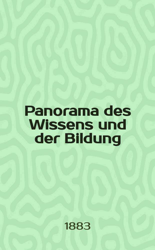 Panorama des Wissens und der Bildung : Eine Sammlung von Leitfaden zum Selbst : Unterricht in den folgenden Fächern: Englisch, Französisch, Italienisch, Buchhaltung, Correspondenz, Stenographie, Weltgeschichte, Clavierspiel u. a. : Mit einem vollständigen Atlas über sammtliche Länder der Erde und Special-Karten des deutschen Reichs und Oesterreichs, sowie einem vollständisen nach den neuesten : Quellen gearbeiteten biographischen Lexicon