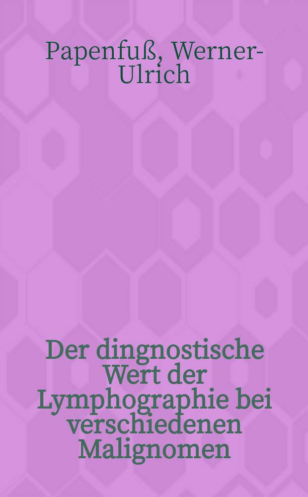 Der dingnostische Wert der Lymphographie bei verschiedenen Malignomen : Ein Erfahrungsbericht über 446 Lymphographien mit 83 histologischen Vergleichsuntersuchungen beim Collum-Carcinom Stadium I : Inaug.-Diss. ... der Med. Fak. der ... Univ. Mainz ..