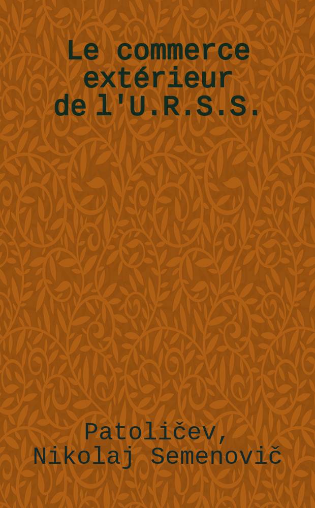 Le commerce extérieur de l'U.R.S.S.: hier, aujourd'hui, demain