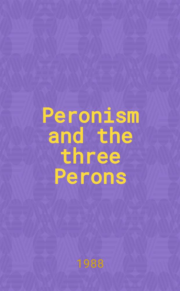 Peronism and the three Perons : A checklist of material on peronism a. on Juan Domingo, Eva a. Isabel Peron a. their writings in the Hoover institution libr. a. arch. a. in the Stanford univ. libr