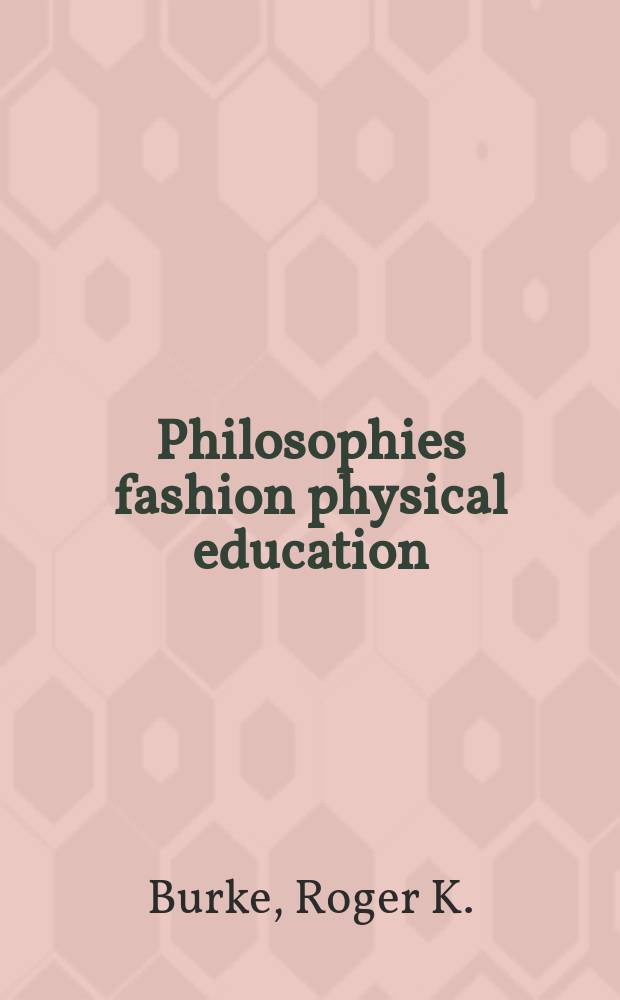 Philosophies fashion physical education : Pragmatism, idealism, realism, aritomism, existentialism