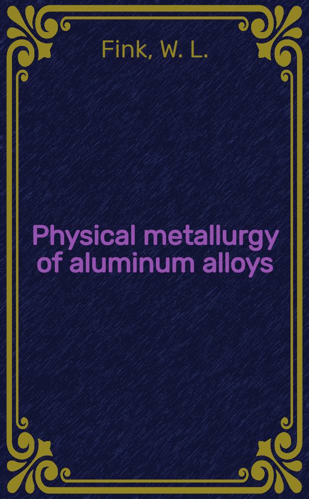 Physical metallurgy of aluminum alloys : A series of five educational lectures on physical metallurgy of aluminum alloys presented to members of the A.S.M. during the Twenty-eighth National metal congress and exposition, Atlantic City