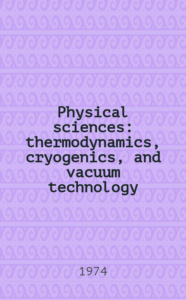 Physical sciences: thermodynamics, cryogenics, and vacuum technology : A compilation