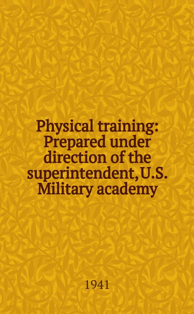 Physical training : Prepared under direction of the superintendent, U.S. Military academy