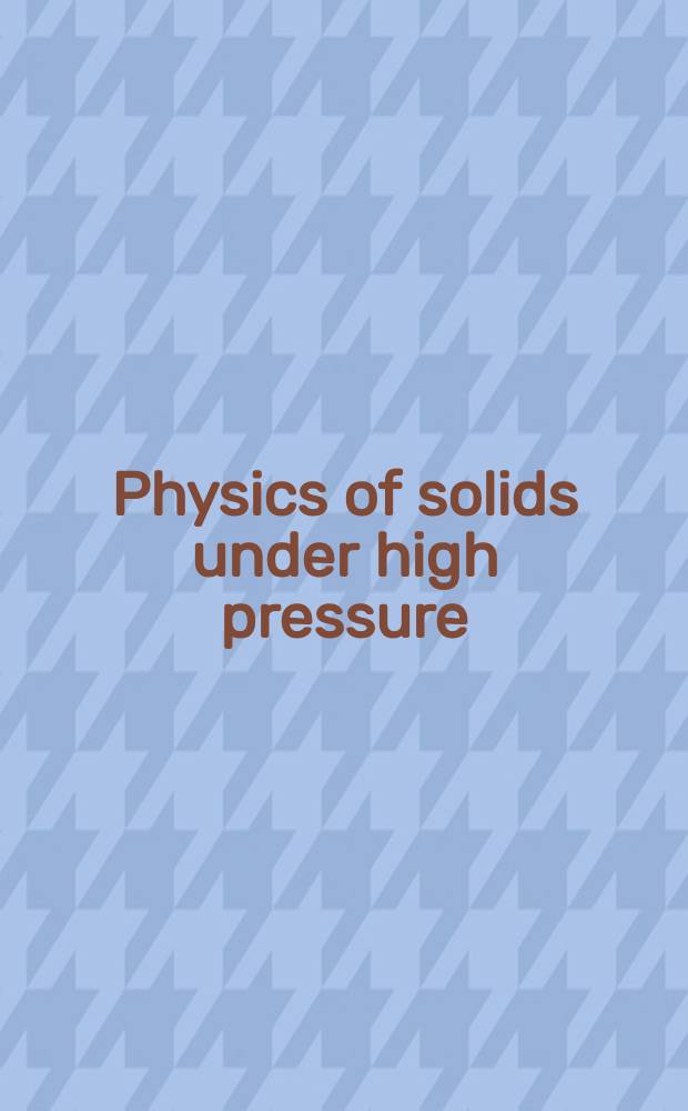 Physics of solids under high pressure : Proc. of the Intern. symp. on the physics of solids under high pressure, Bad Honnef, Germany, Aug. 10-14, 1981