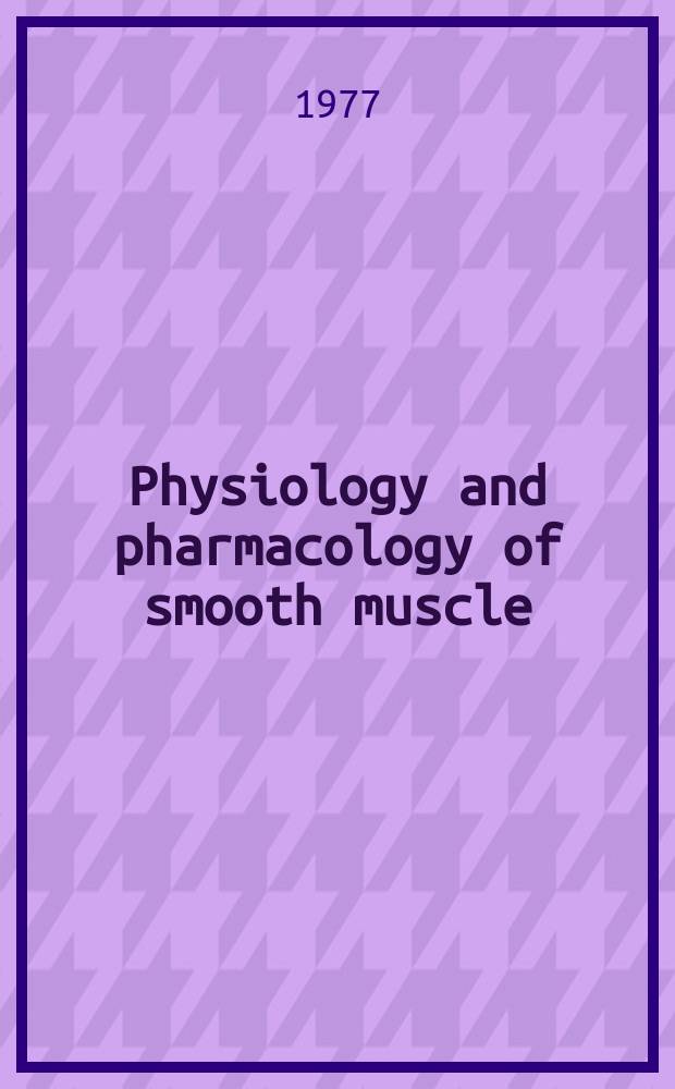 Physiology and pharmacology of smooth muscle : Proceedings of the Intern. symposium on physiology and pharmacology of smooth muscle, Varna, Sept. 28-30, 1976