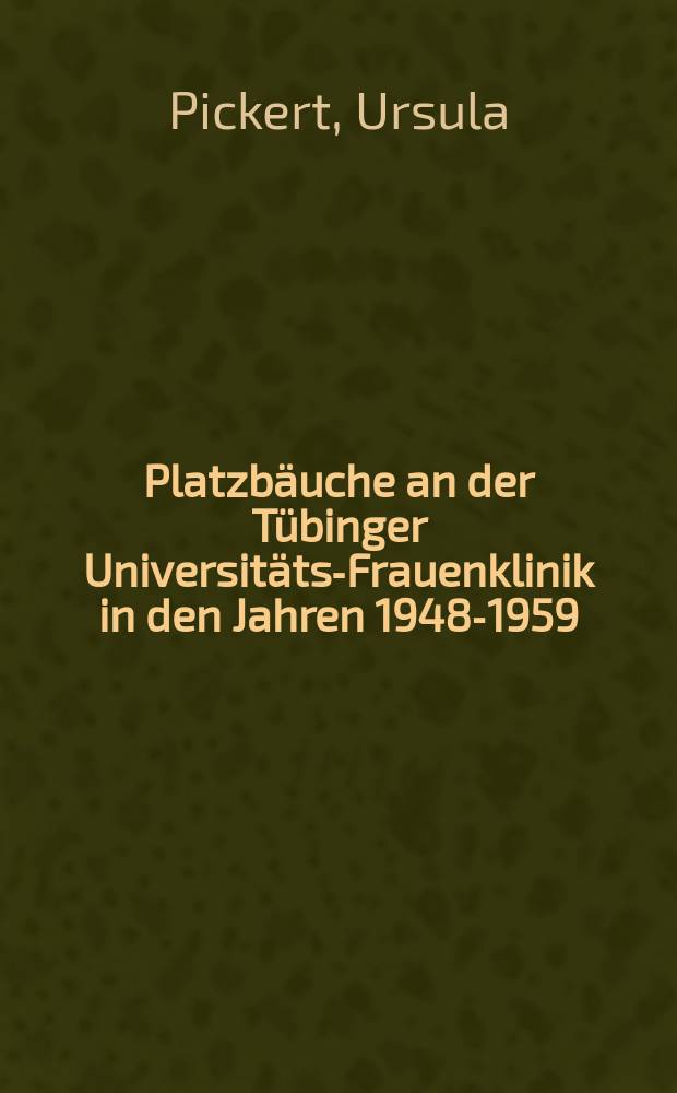 Platzbäuche an der Tübinger Universitäts-Frauenklinik in den Jahren 1948-1959 : Inaug.-Diss. ... der ... Univ. zu Tübingen
