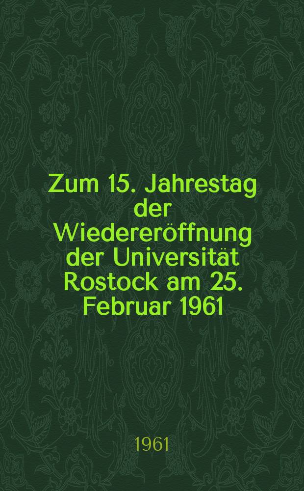Zum 15. Jahrestag der Wiedereröffnung der Universität Rostock am 25. Februar 1961