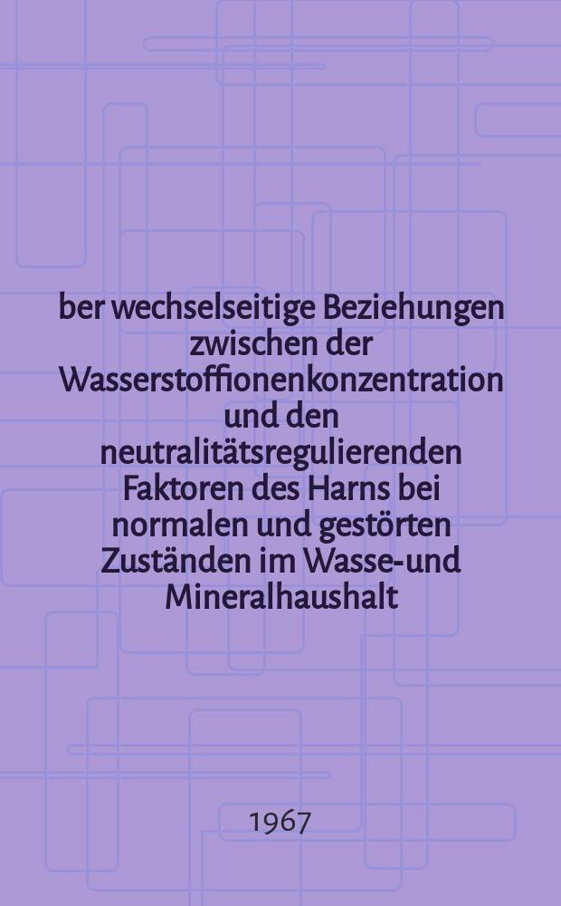 Über wechselseitige Beziehungen zwischen der Wasserstoffionenkonzentration und den neutralitätsregulierenden Faktoren des Harns bei normalen und gestörten Zuständen im Wasser- und Mineralhaushalt : Inaug.-Diss. ... der ... Med. Fakultät der ... Univ. zu Bonn