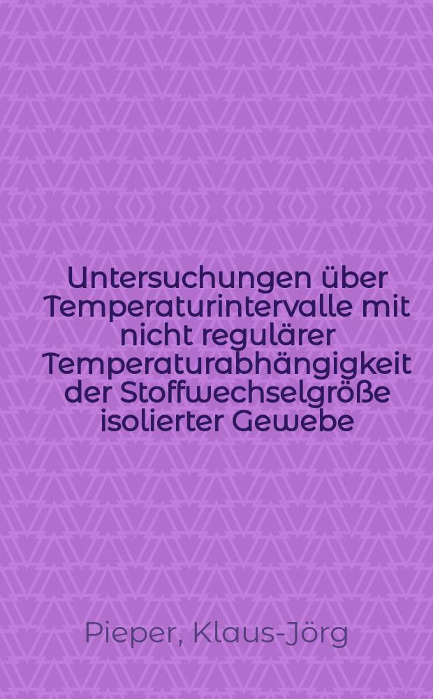 Untersuchungen über Temperaturintervalle mit nicht regulärer Temperaturabhängigkeit der Stoffwechselgröße isolierter Gewebe : Inaug.-Diss. ... der ... Med. Fak. der ... Univ. zu Bonn