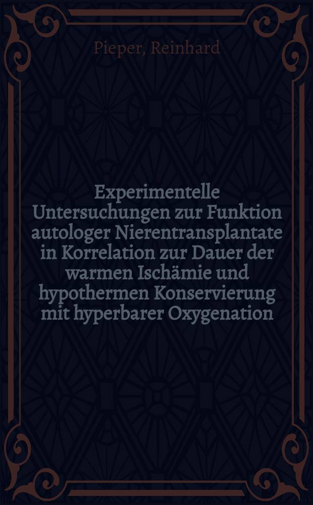 Experimentelle Untersuchungen zur Funktion autologer Nierentransplantate in Korrelation zur Dauer der warmen Ischämie und hypothermen Konservierung mit hyperbarer Oxygenation : Inaug.-Diss. ... der ... Med. Fak. der ... Univ. zu Bonn