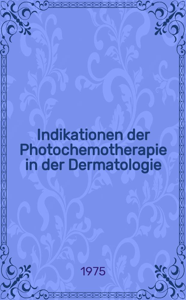 Indikationen der Photochemotherapie in der Dermatologie : Inaug.-Diss. ... der Med. Fak. der ... Univ. Erlangen-Nürnberg