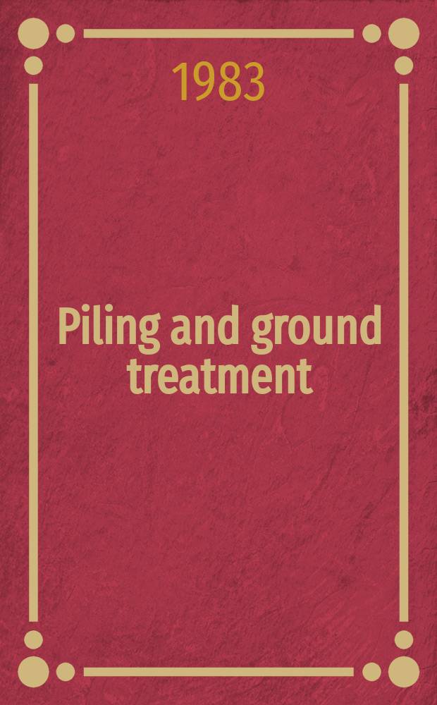 Piling and ground treatment : Proc. of the Intern. conf. on advances in piling a. ground treatment for found. organized by the Institution of civil engineers a. held in London on 2-4 March 1983