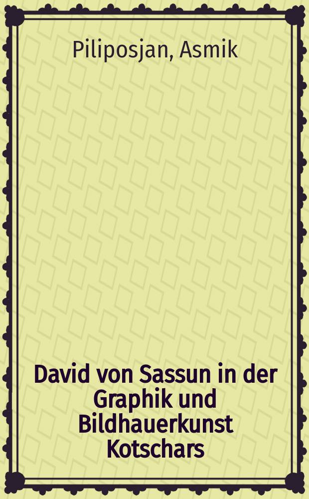 David von Sassun in der Graphik und Bildhauerkunst Kotschars : II Междунар. симпоз. по арм. искусству