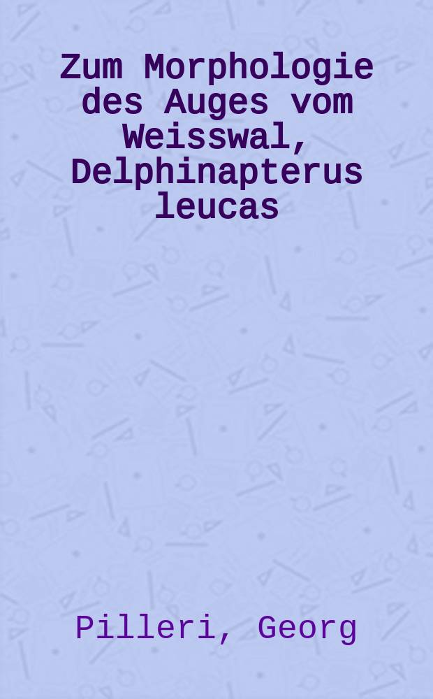 Zum Morphologie des Auges vom Weisswal, Delphinapterus leucas (Pallas)
