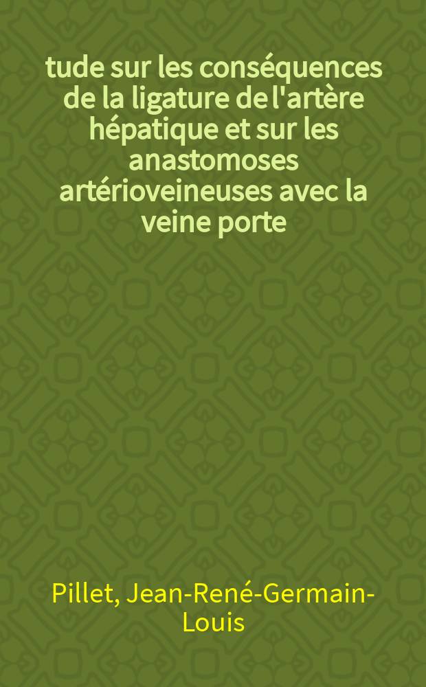 Étude sur les conséquences de la ligature de l'artère hépatique et sur les anastomoses artérioveineuses avec la veine porte : (Étude expérimentale) : Thèse pour le doctorat en méd. (diplôme d'État)