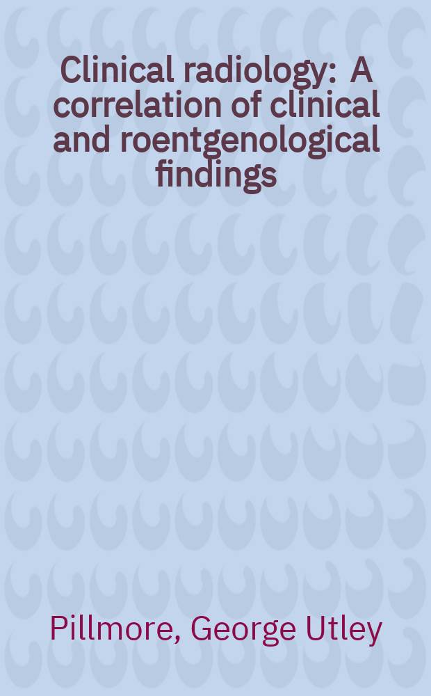 Clinical radiology : A correlation of clinical and roentgenological findings : In 2 vol. : I-II