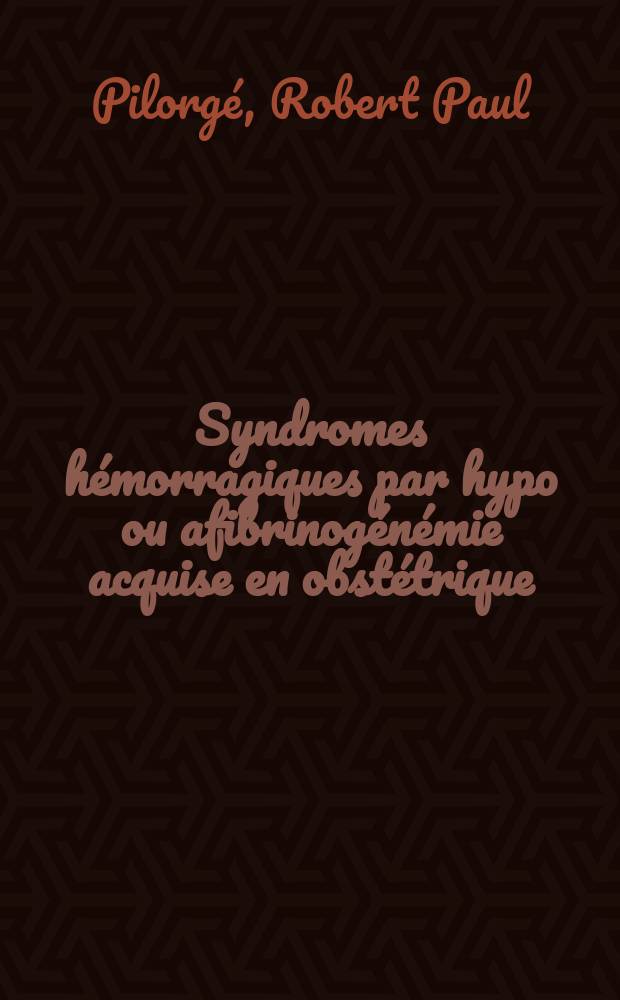 Syndromes hémorragiques par hypo ou afibrinogénémie acquise en obstétrique : Thèse ..