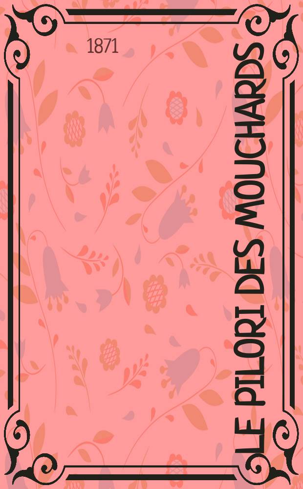 Le Pilori des mouchards : Liste nominative par ordre alphabétique des individus qui ont demandé des emplois de mouchards sous l'Empire et depuis le 4 septembre 1870 jusqu'au 18 mars 1871