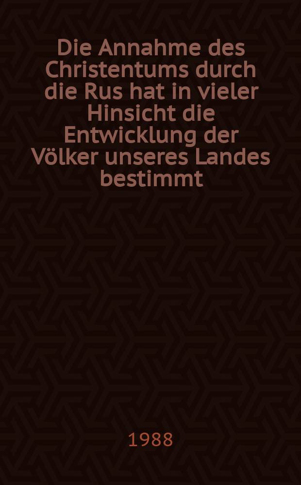 Die Annahme des Christentums durch die Rus hat in vieler Hinsicht die Entwicklung der Völker unseres Landes bestimmt