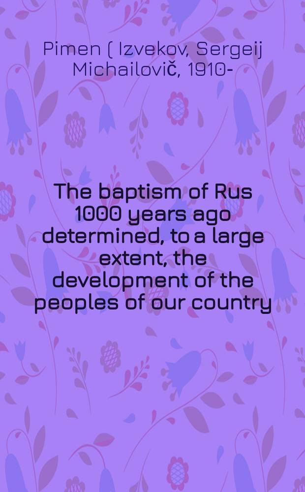 The baptism of Rus 1000 years ago determined, to a large extent, the development of the peoples of our country