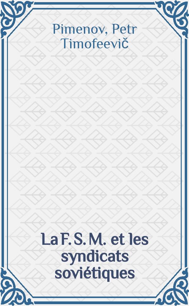 La F. S. M. et les syndicats sovi&eacute;tiques