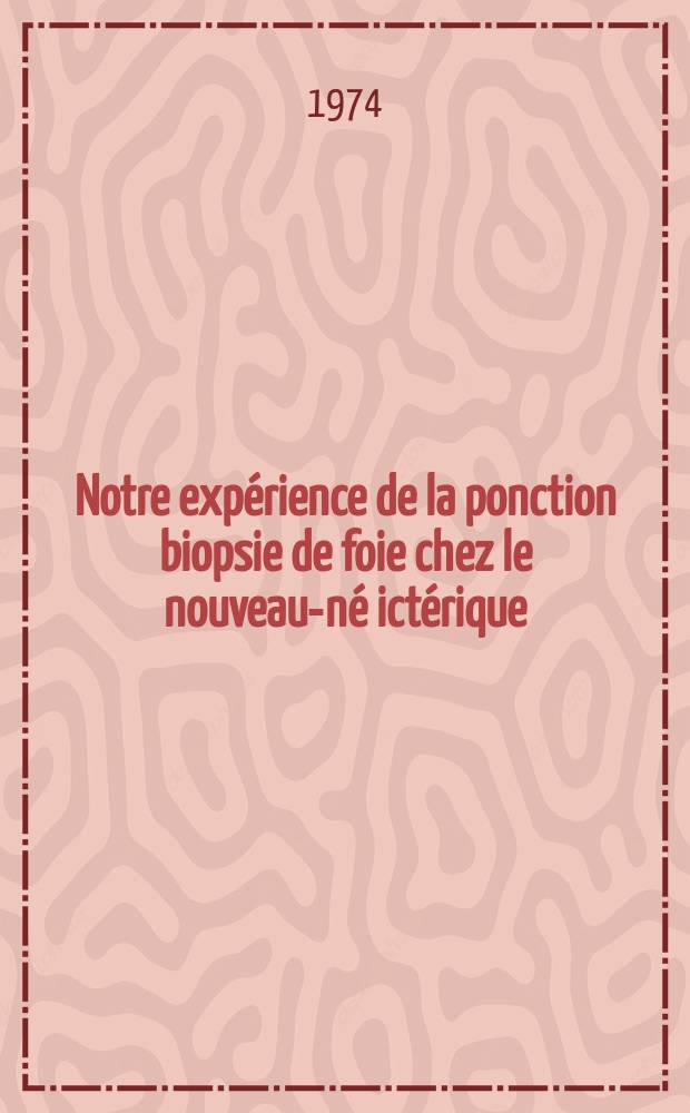 Notre expérience de la ponction biopsie de foie chez le nouveau-né ictérique : Thèse ..