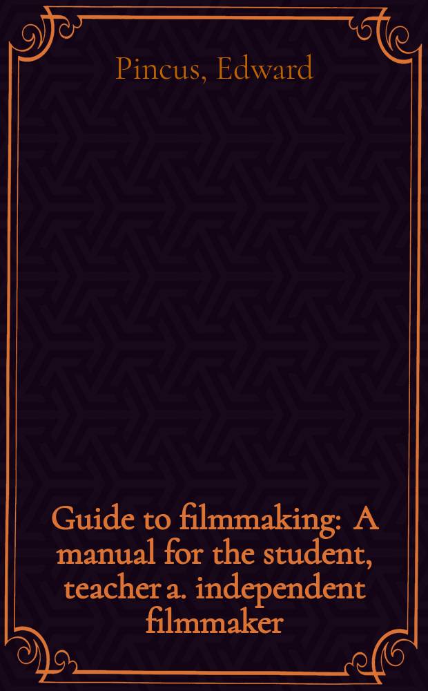Guide to filmmaking : A manual for the student, teacher a. independent filmmaker