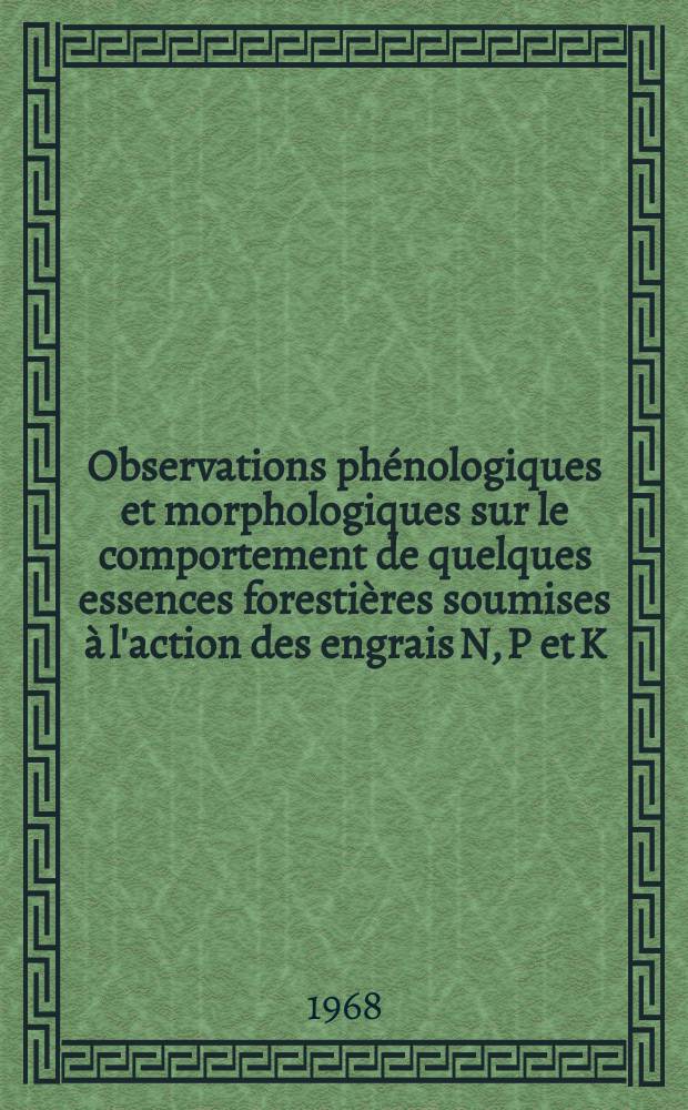 Observations phénologiques et morphologiques sur le comportement de quelques essences forestières soumises à l'action des engrais N, P et K : Thèses présentée à l'École polytechnique fédérale à Zurich ..