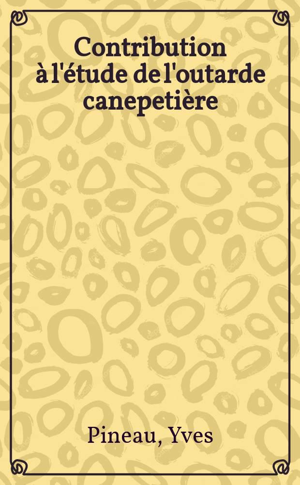 Contribution à l'étude de l'outarde canepetière (Otis tetrax L.) : Thèse présentée à la Faculté de médecine et de pharmacie de Lyon ..