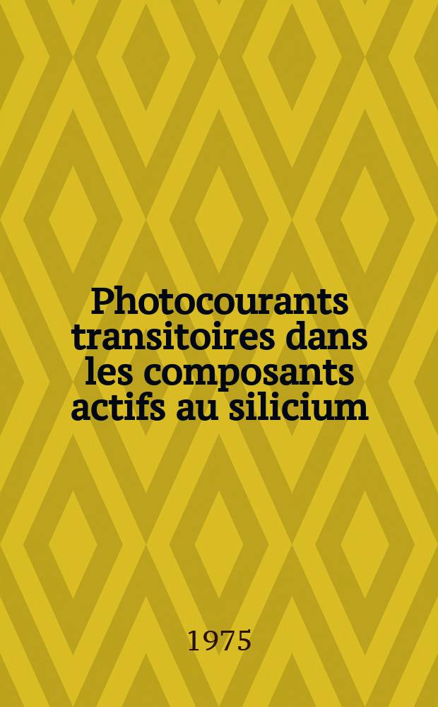 Photocourants transitoires dans les composants actifs au silicium : Thèse prés. devant l'Univ. Paul-Sabatier de Toulouse