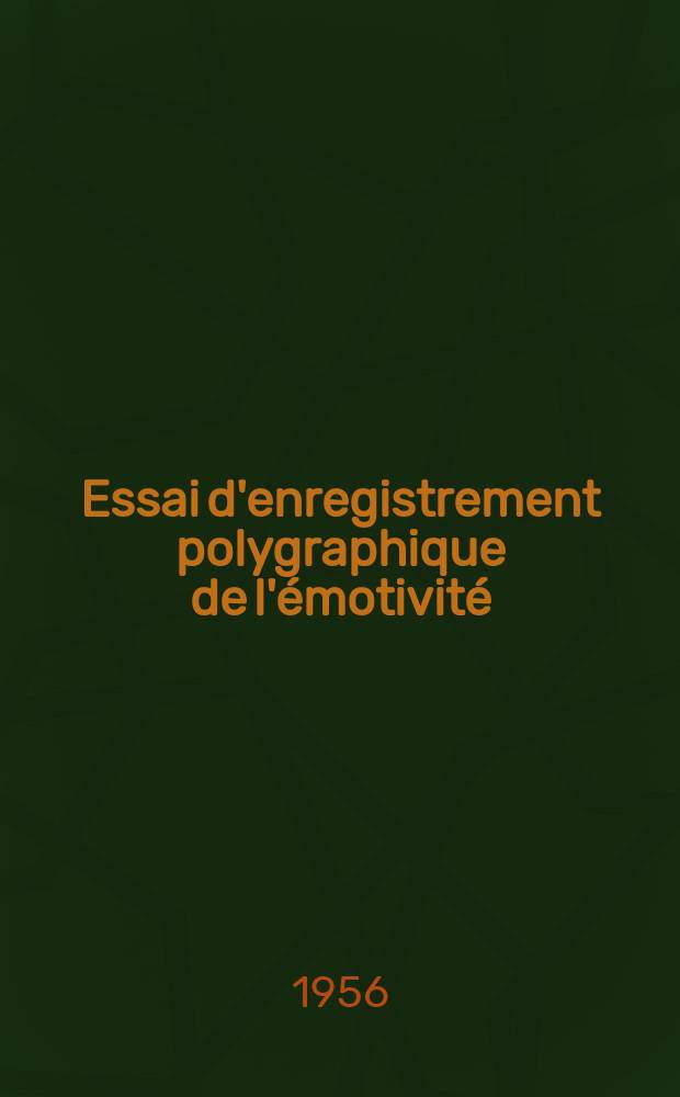 Essai d'enregistrement polygraphique de l'émotivité : Thèse pour le doctorat en méd. (diplôme d'État) présentée ..