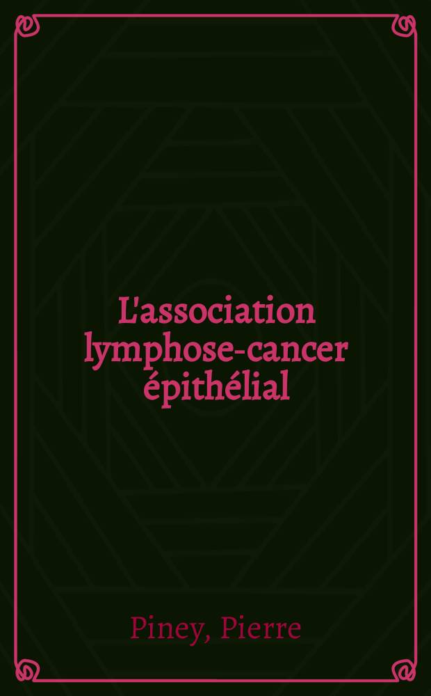L'association lymphose-cancer épithélial : (À propos de 4 observations inédites. Travail du Centre départemental de transfusion sanguine et de recherches hématologiques ...) : Thèse, présentée ... pour obtenir le grade de docteur en méd