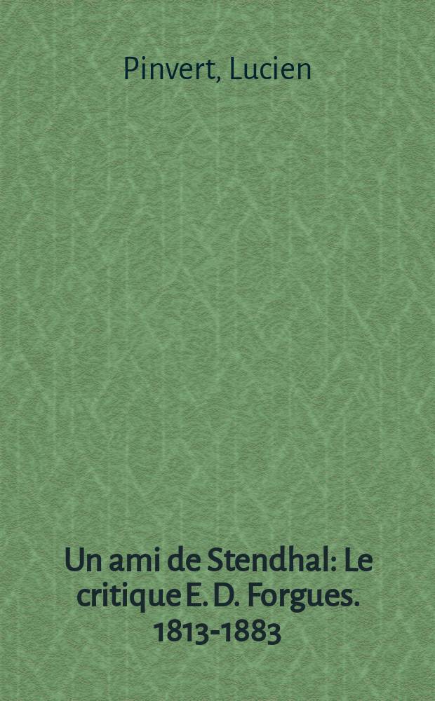 ... Un ami de Stendhal : Le critique E. D. Forgues. 1813-1883