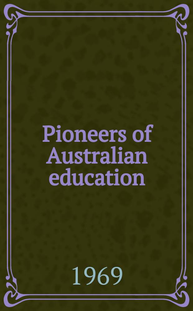 Pioneers of Australian education : A study of the development of education of New South Wales in the nineteenth century