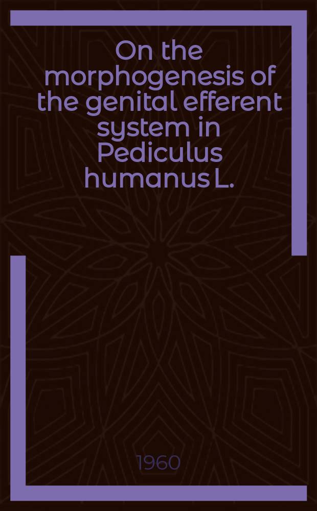 On the morphogenesis of the genital efferent system in Pediculus humanus L. (Anoplura)