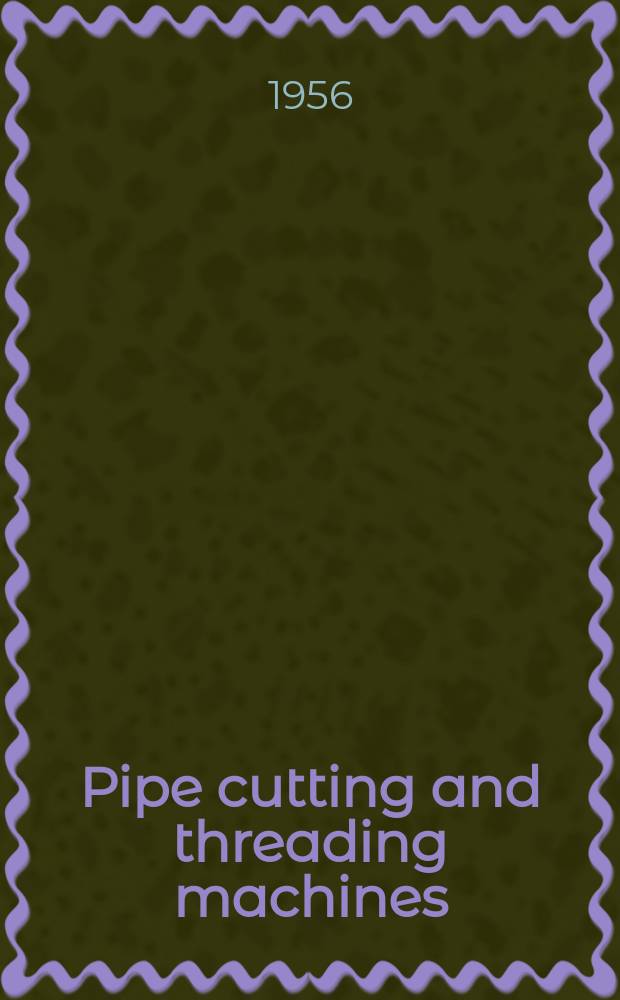 Pipe cutting and threading machines : Coupling boring machines : Coupling threading machines : Coupling cutting-off machines : Coupling screwing-on machines : Pipe threading machines : Pipe cutting-off machines