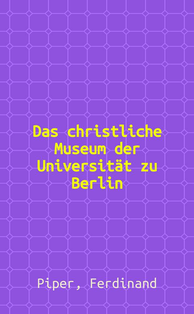 Das christliche Museum der Universität zu Berlin : 1849-1874